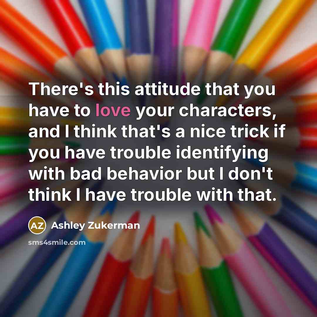 “There's this attitude that you have to love your characters,…” quote by Ashley Zukerman