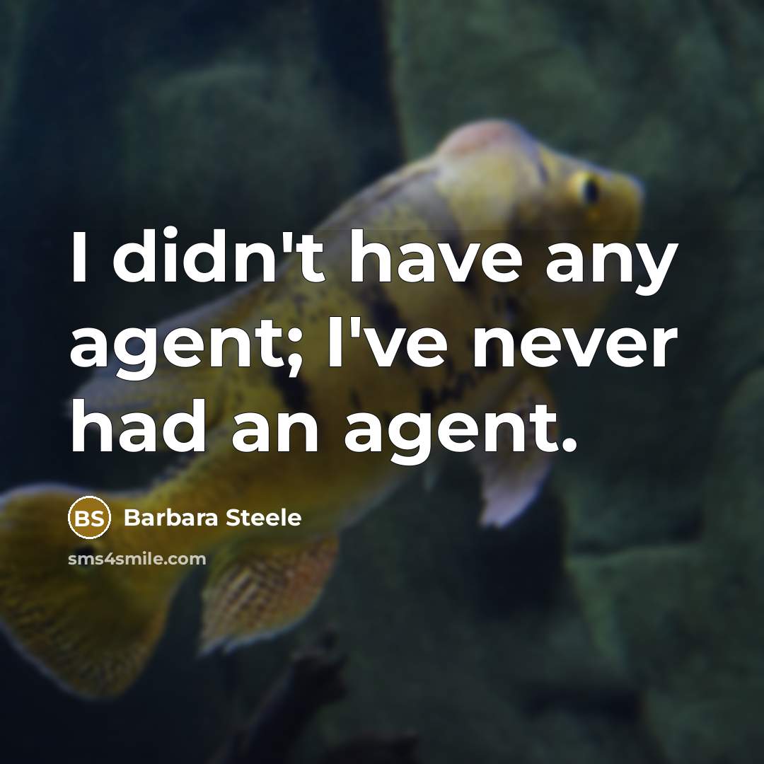 “I didn't have any agent; I've never had an agent.” quote by Barbara Steele