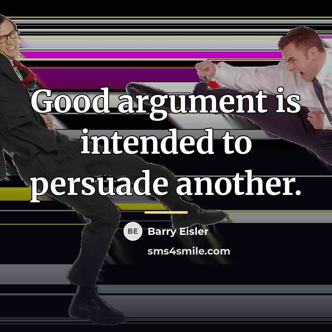 “Good argument is intended to persuade another.…” quote by Barry Eisler