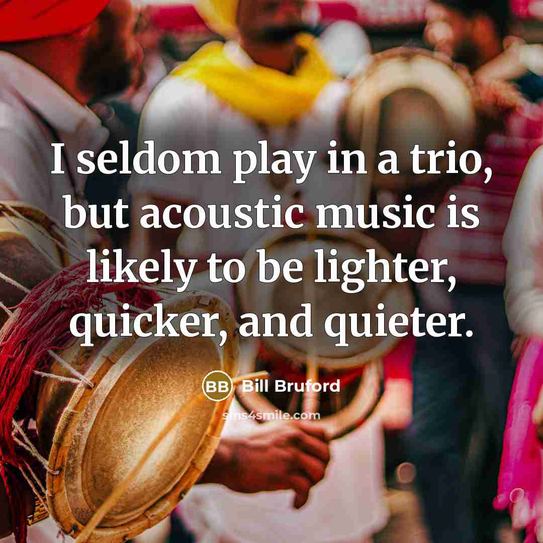 “I seldom play in a trio, but acoustic music is…” quote by Bill Bruford
