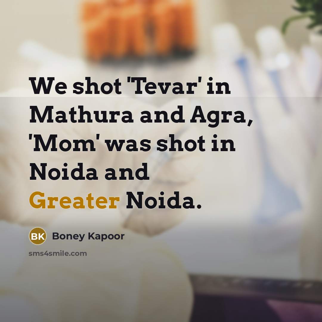 “We shot 'Tevar' in Mathura and Agra, 'Mom' was shot in Noida and Greater Noida.” quote by Boney Kapoor