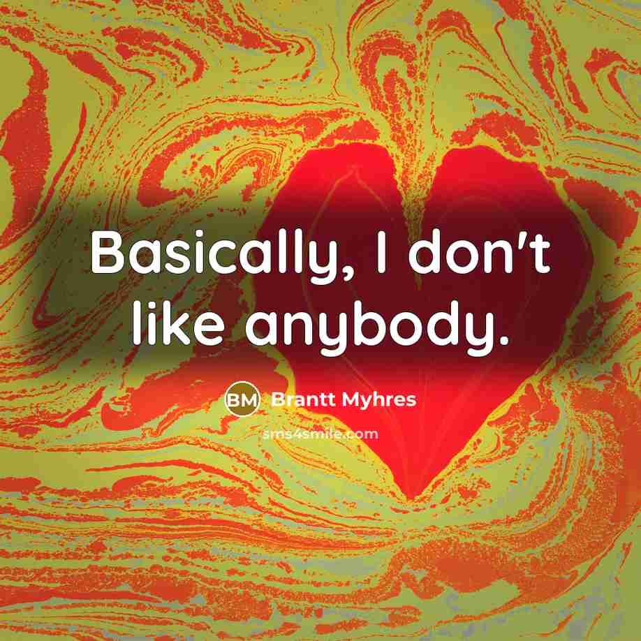 “Basically, I don't like anybody.” quote by Brantt Myhres