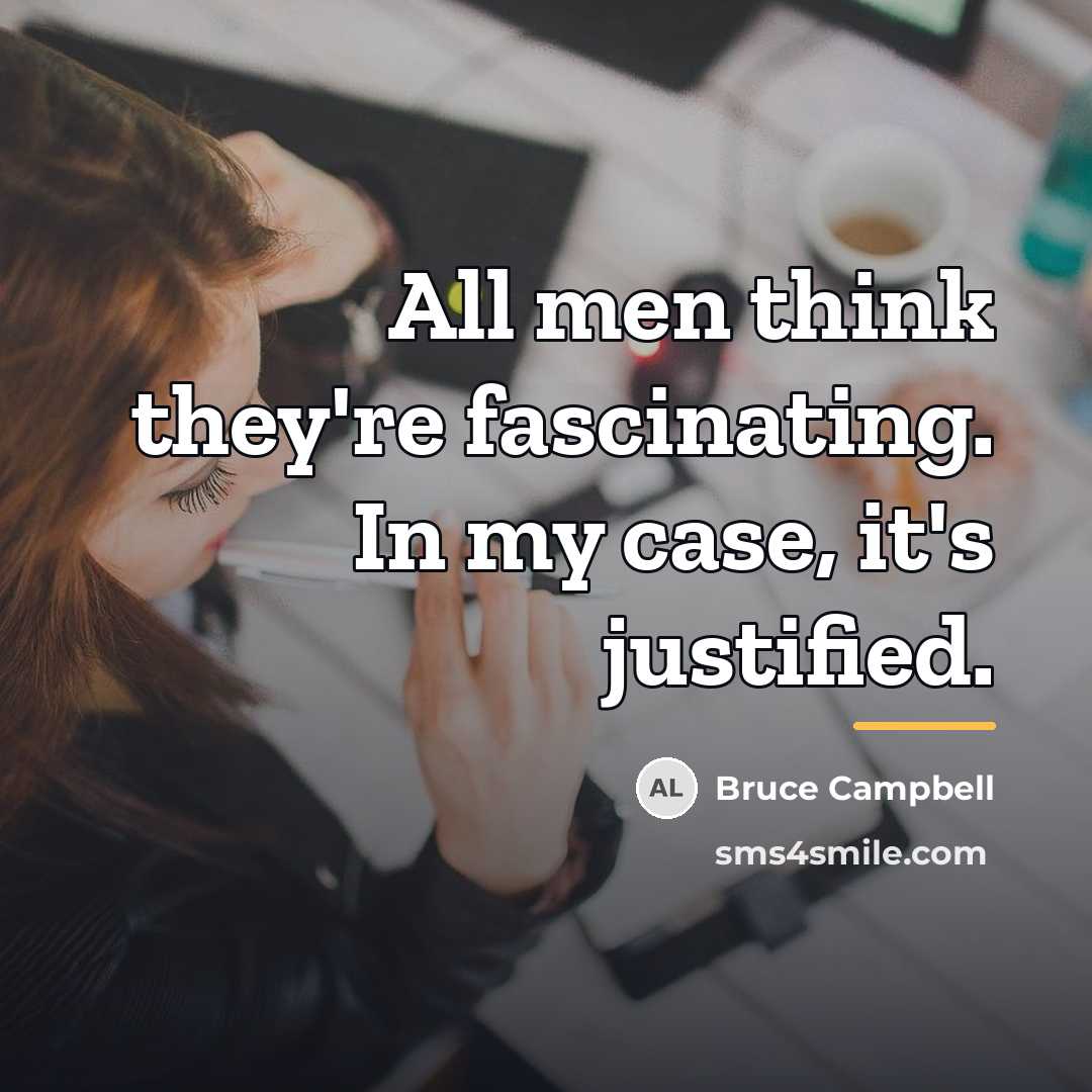 “All men think they're fascinating. In my case, it's justified.…” quote by Bruce Campbell