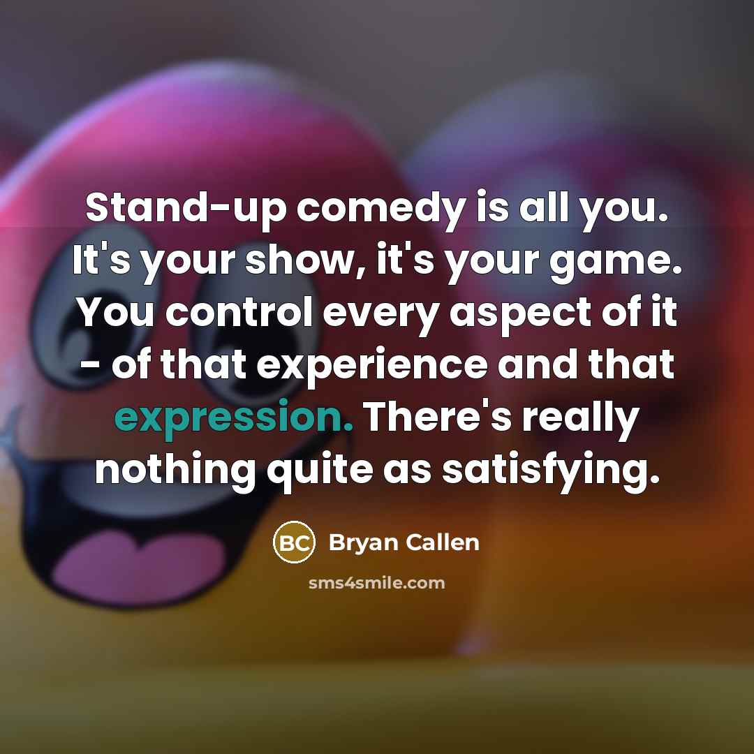 “Stand-up comedy is all you. It's your show, it's your…” quote by Bryan Callen
