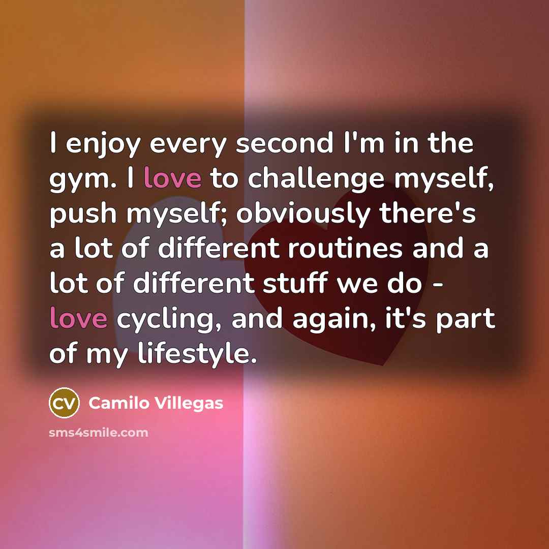 “I enjoy every second I'm in the gym. I love…” quote by Camilo Villegas