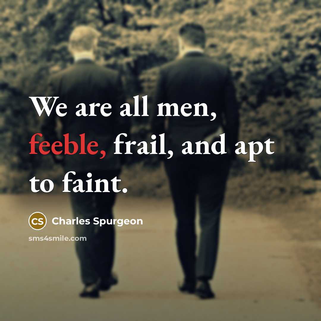 “We are all men, feeble, frail, and apt to faint.…” quote by Charles Spurgeon