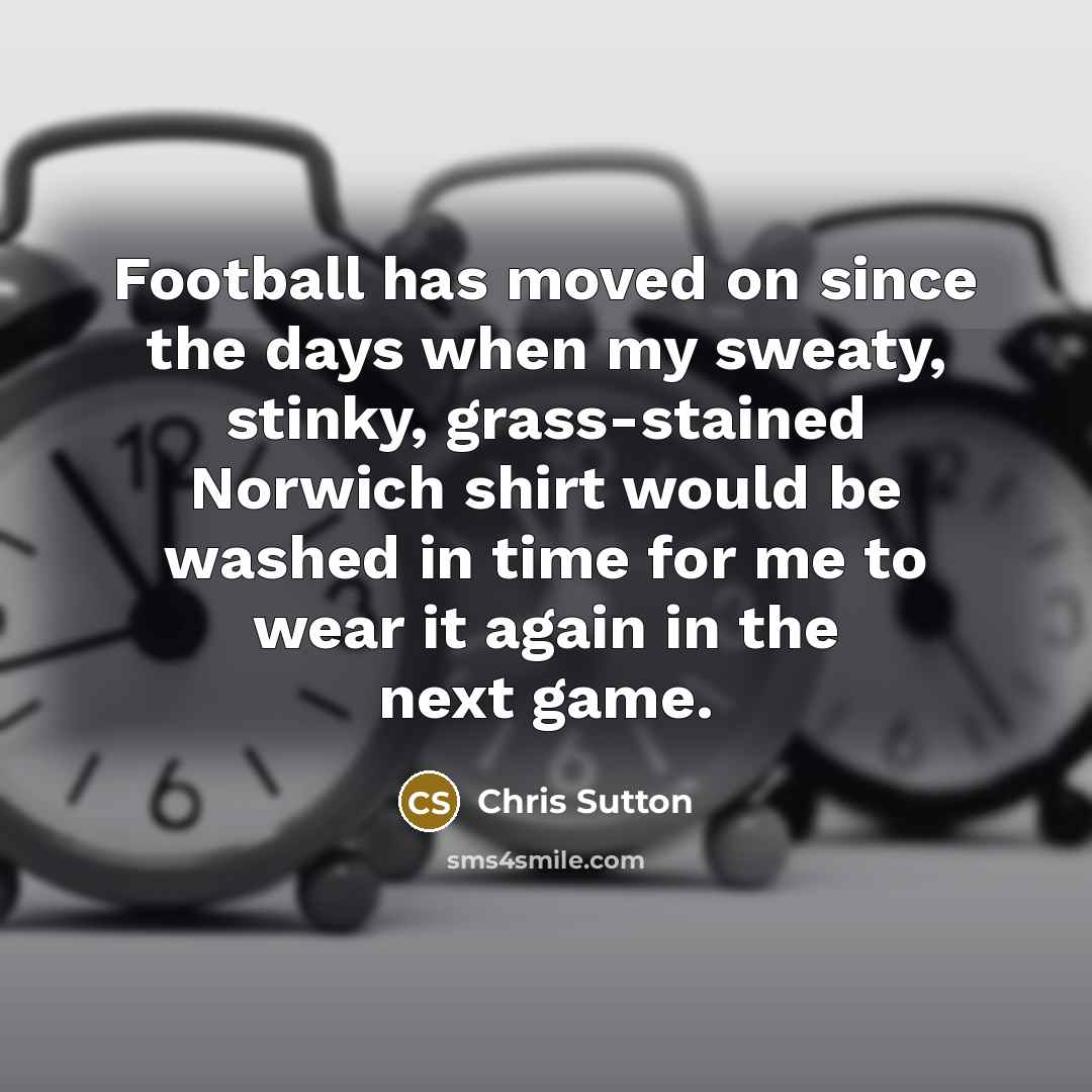 “Football has moved on since the days when my sweaty,…” quote by Chris Sutton