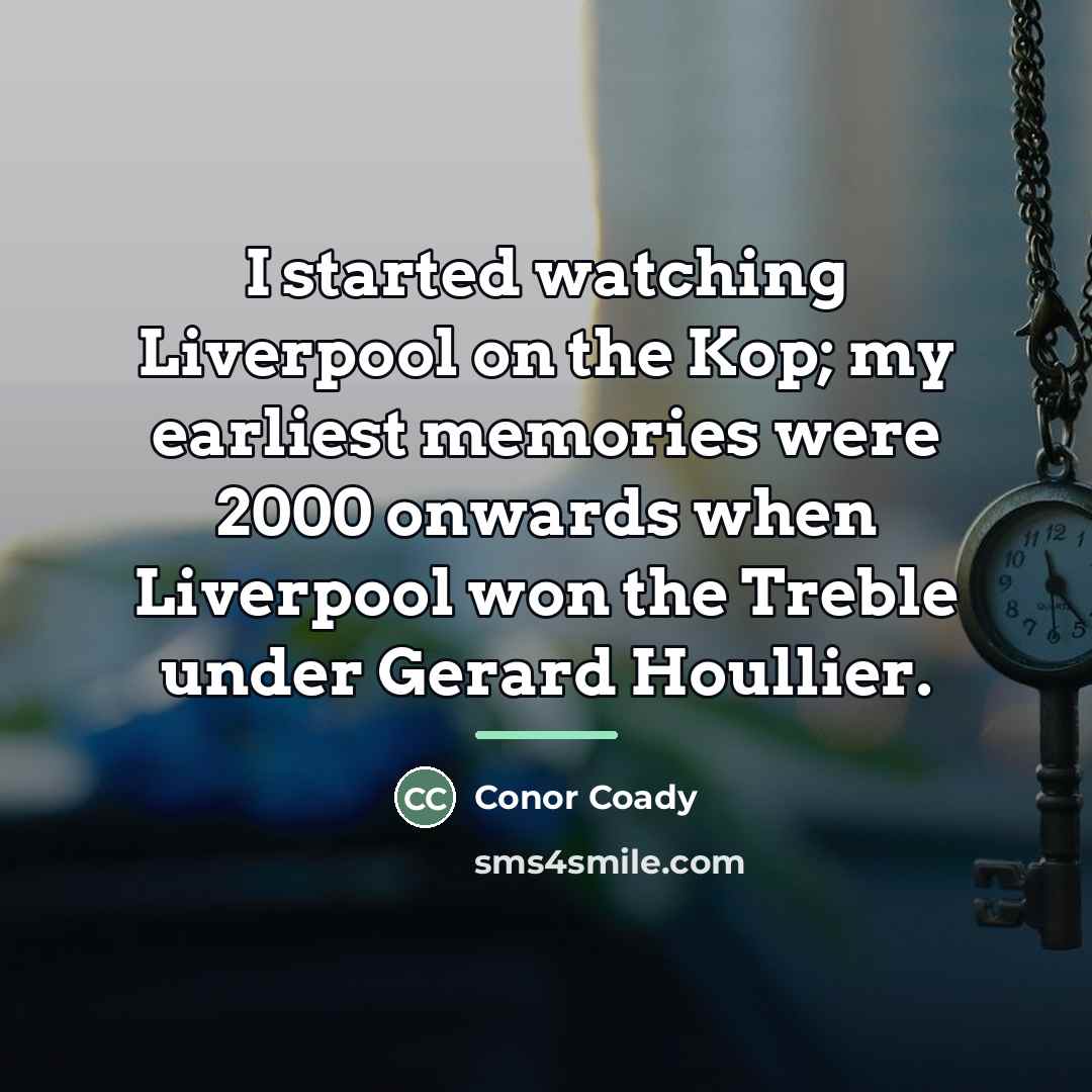 “I started watching Liverpool on the Kop; my earliest memories…” quote by Conor Coady