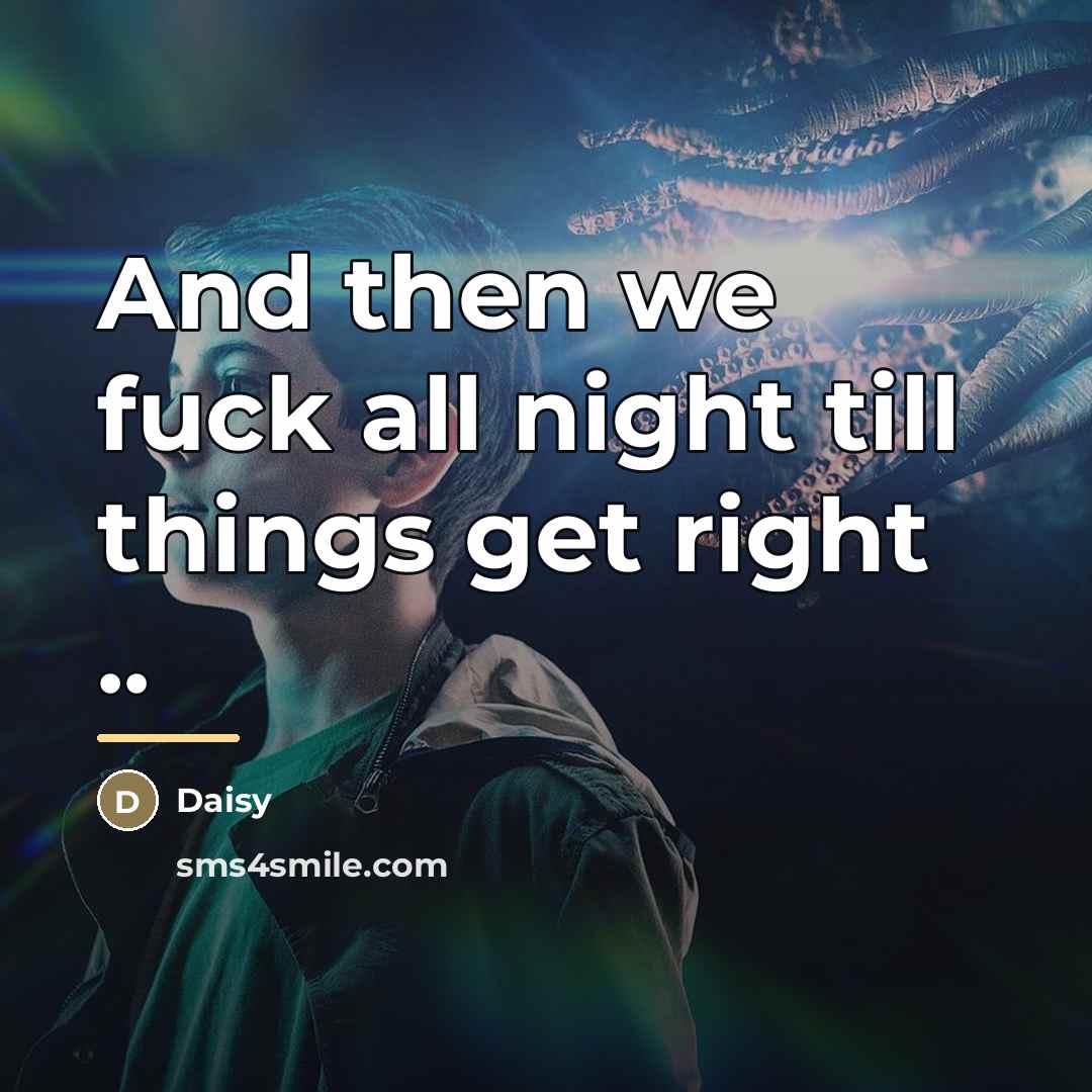 “And then we fuck all night till things get right…” quote by Daisy