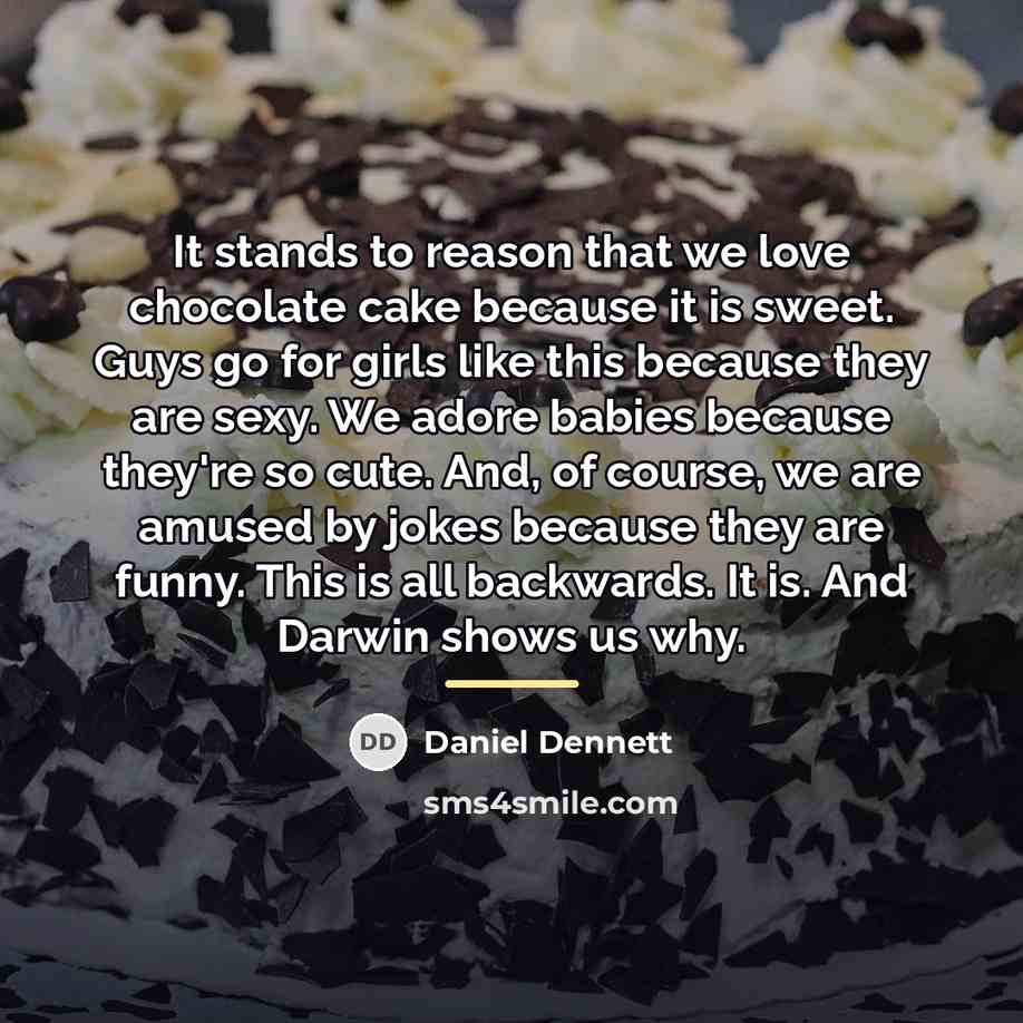 “It stands to reason that we love chocolate cake because…” quote by Daniel Dennett
