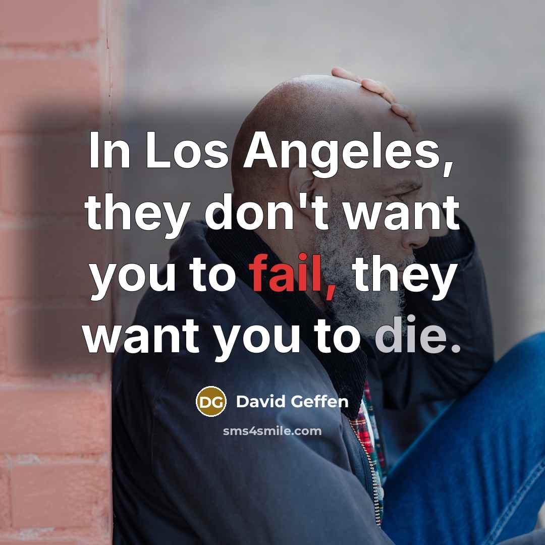 “In Los Angeles, they don't want you to fail, they…” quote by David Geffen