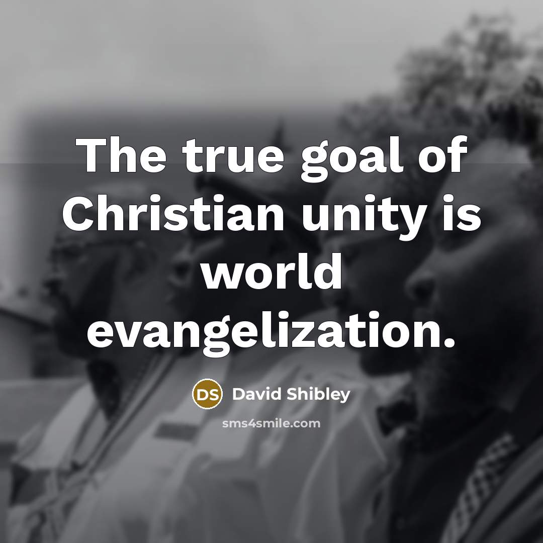 “The true goal of Christian unity is world evangelization.…” quote by David Shibley