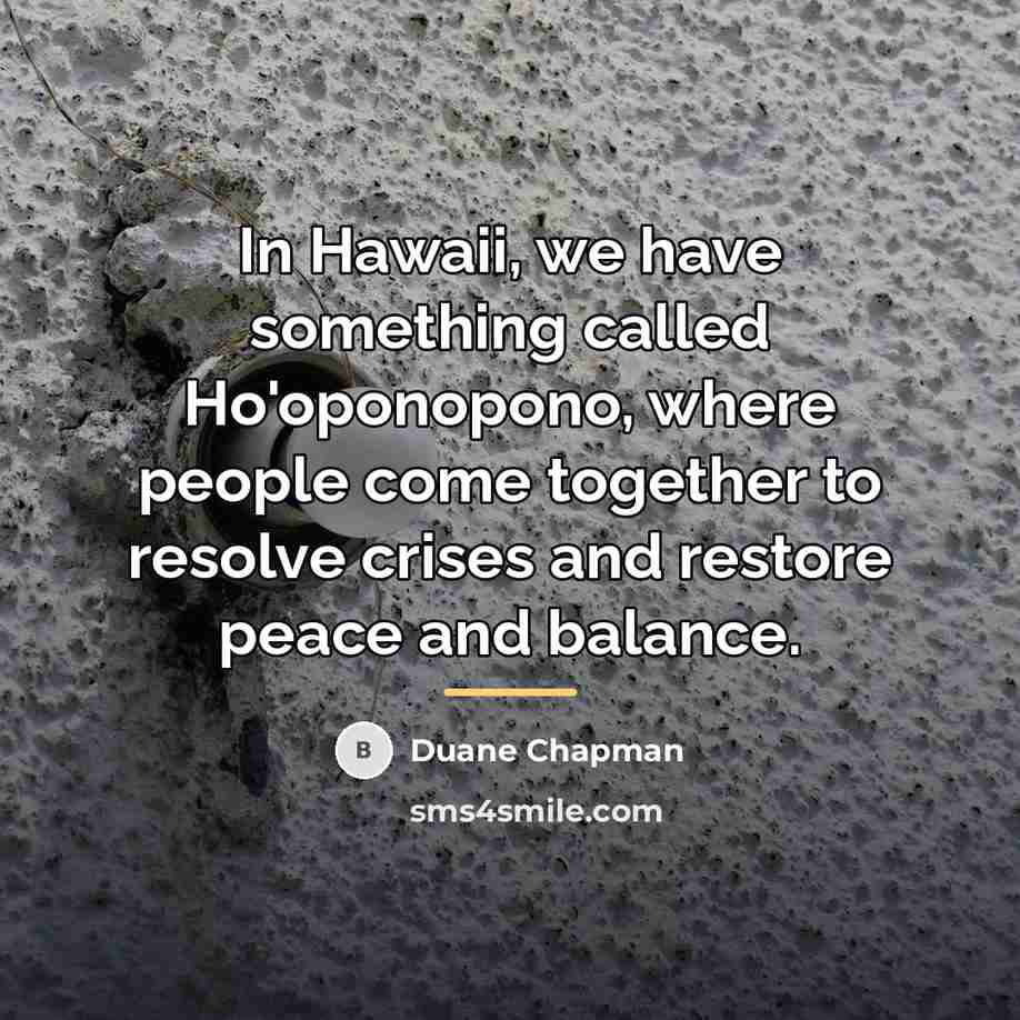 “In Hawaii, we have something called Ho'oponopono, where people come…” quote by Duane Chapman
