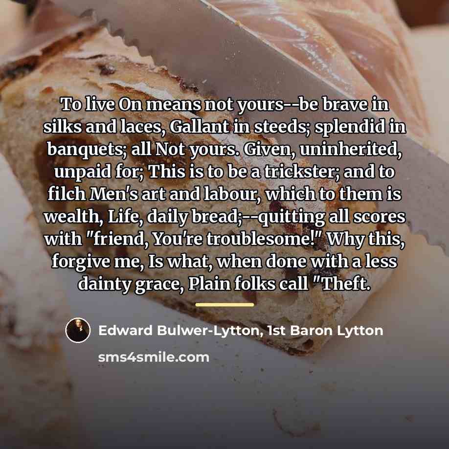 “To live On means not yours--be brave in silks and…” quote by Edward Bulwer-Lytton, 1st Baron Lytton
