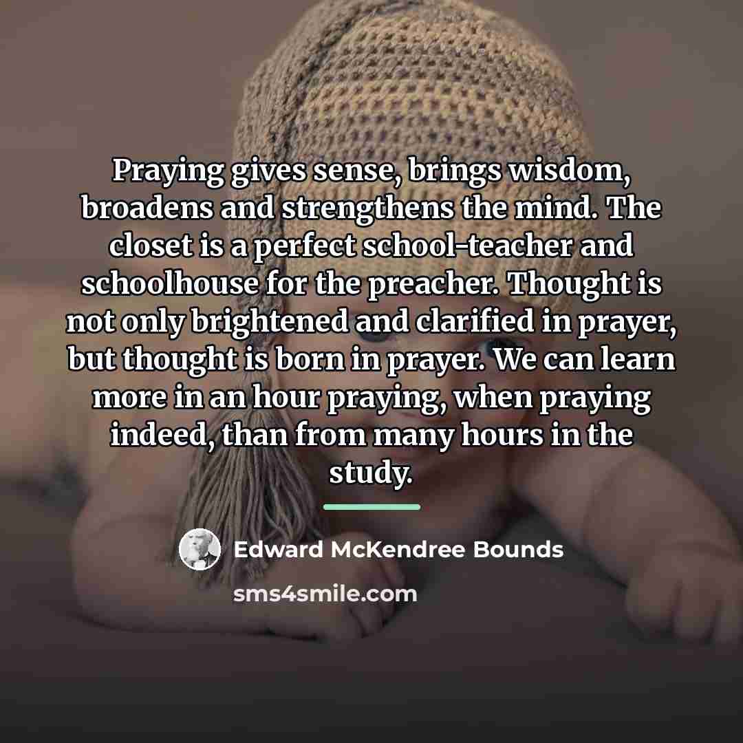 “Praying gives sense, brings wisdom, broadens and strengthens the mind.…” quote by Edward McKendree Bounds