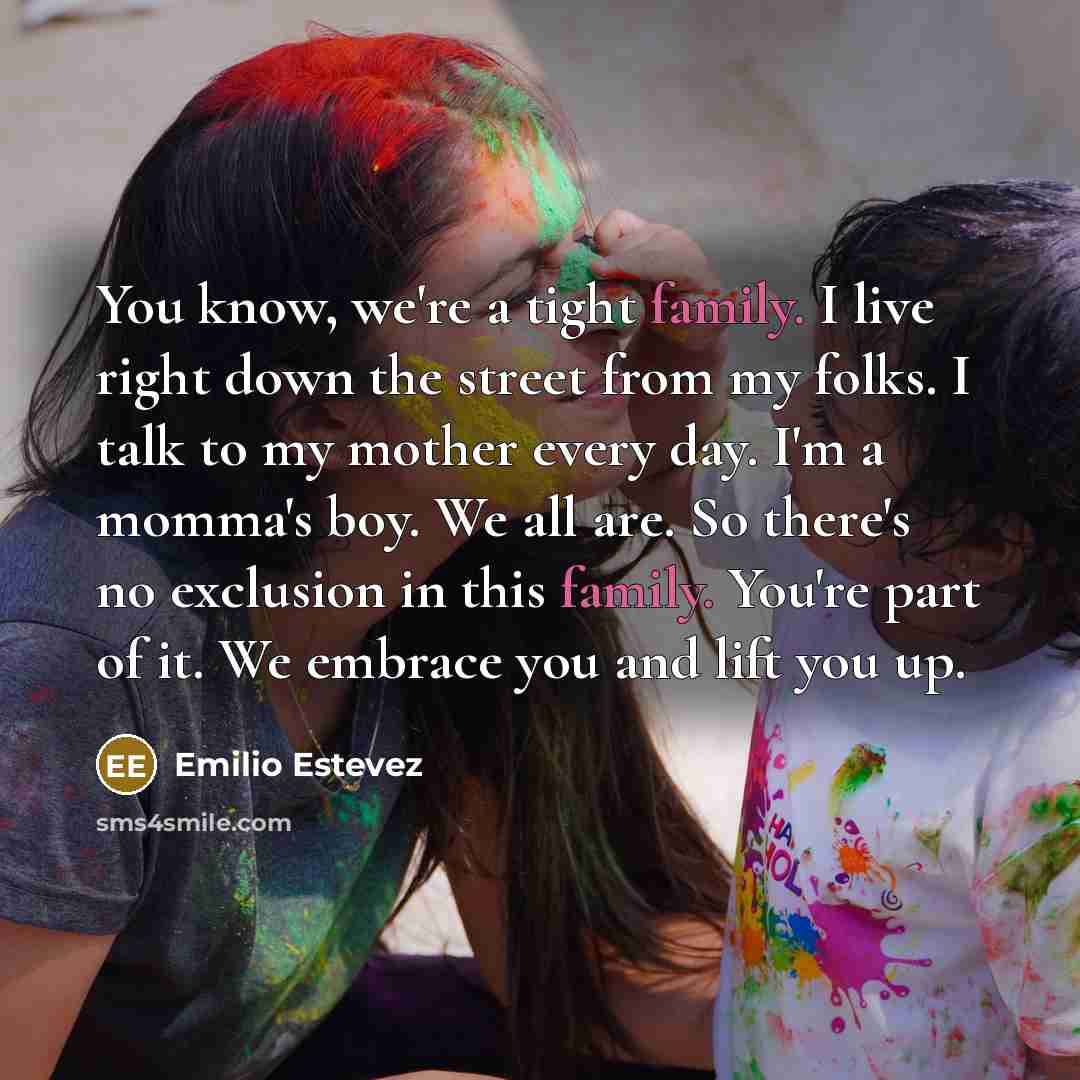“You know, we're a tight family. I live right down…” quote by Emilio Estevez