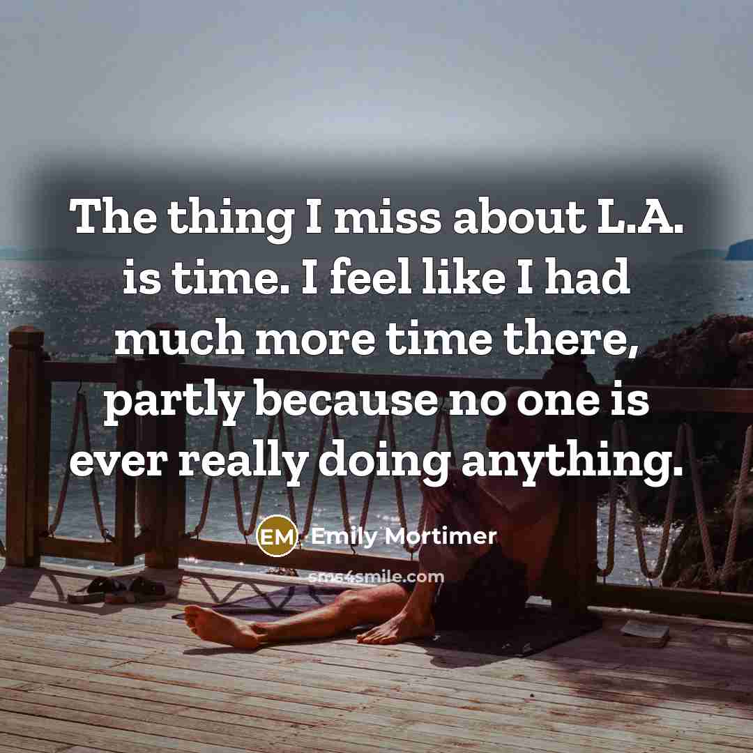 “The thing I miss about L.A. is time. I feel…” quote by Emily Mortimer