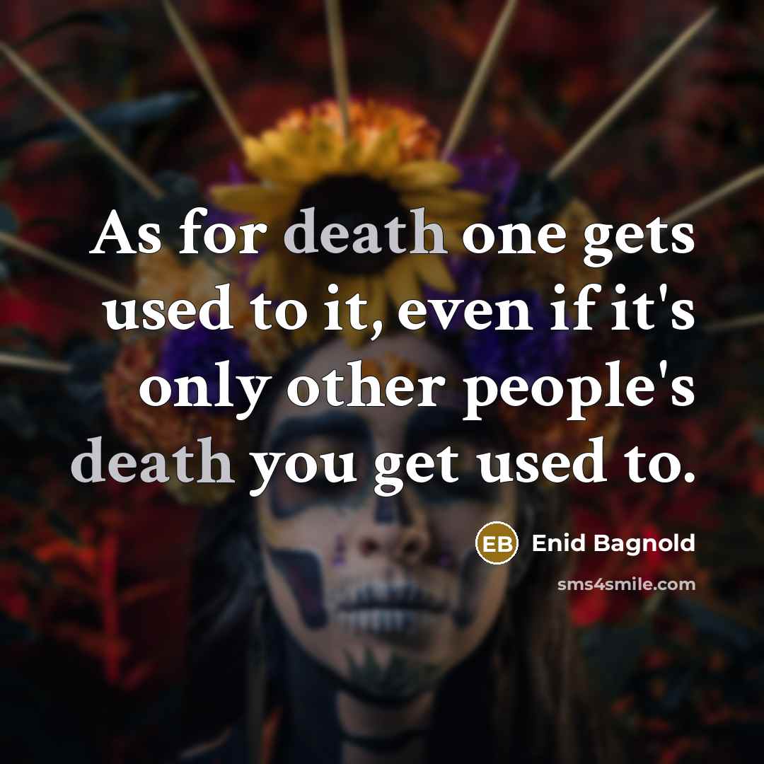“As for death one gets used to it, even if…” quote by Enid Bagnold