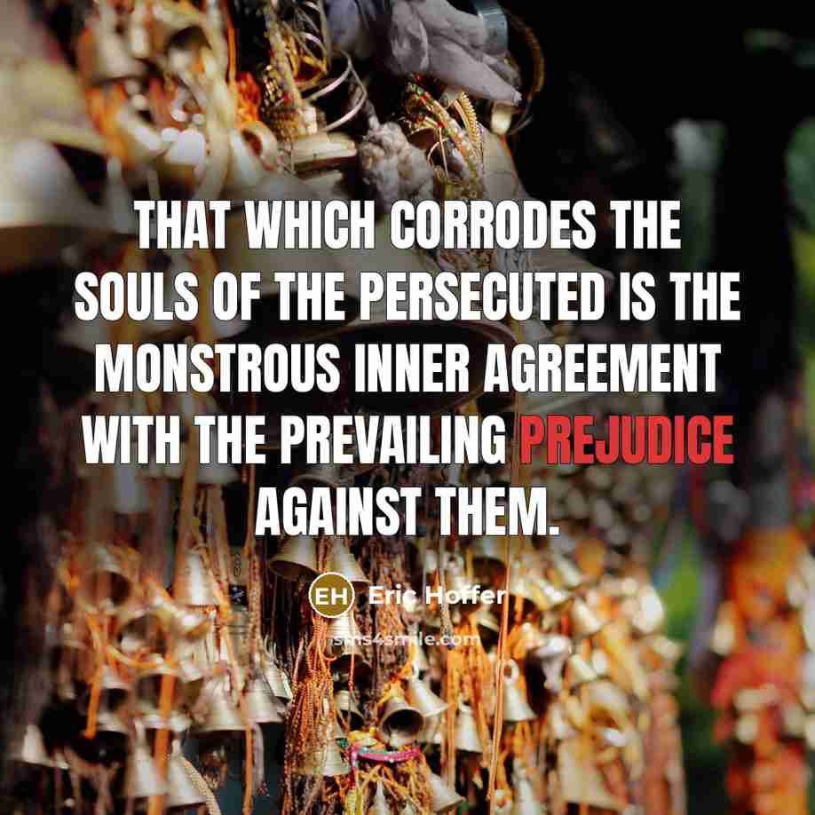 “That which corrodes the souls of the persecuted is the…” quote by Eric Hoffer