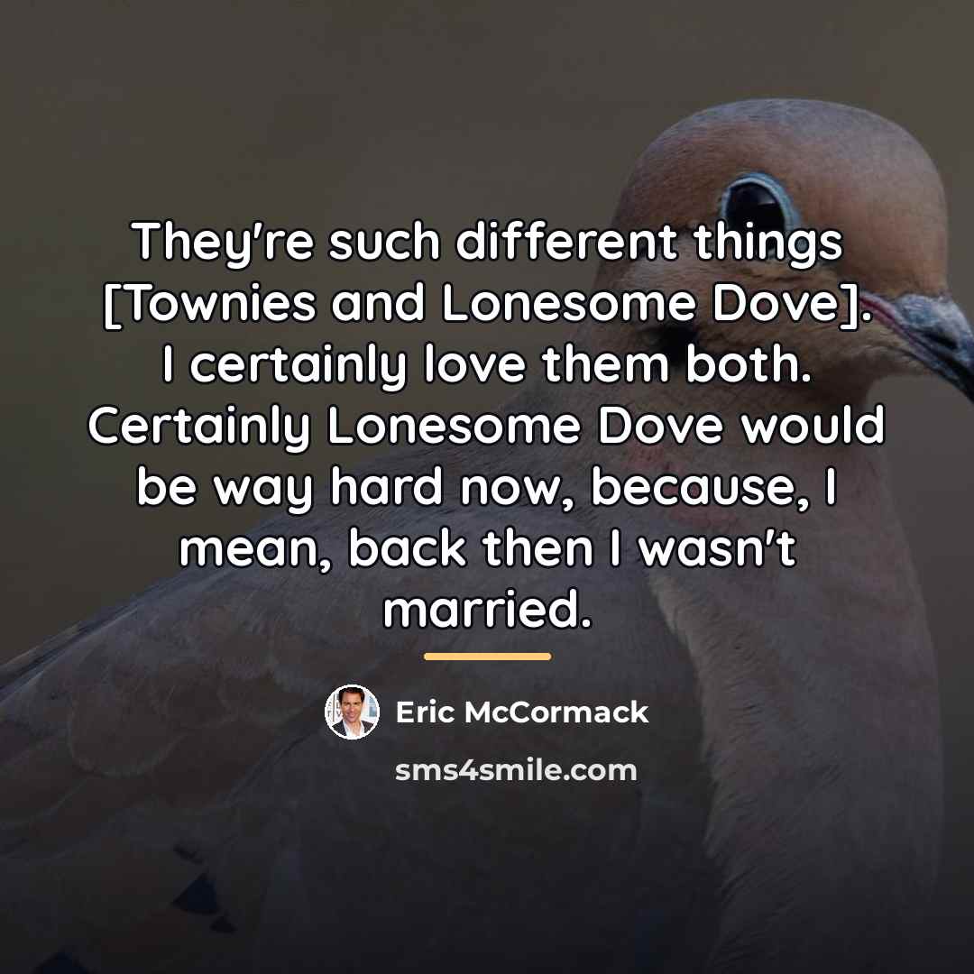 “They're such different things [Townies and Lonesome Dove]. I certainly…” quote by Eric McCormack