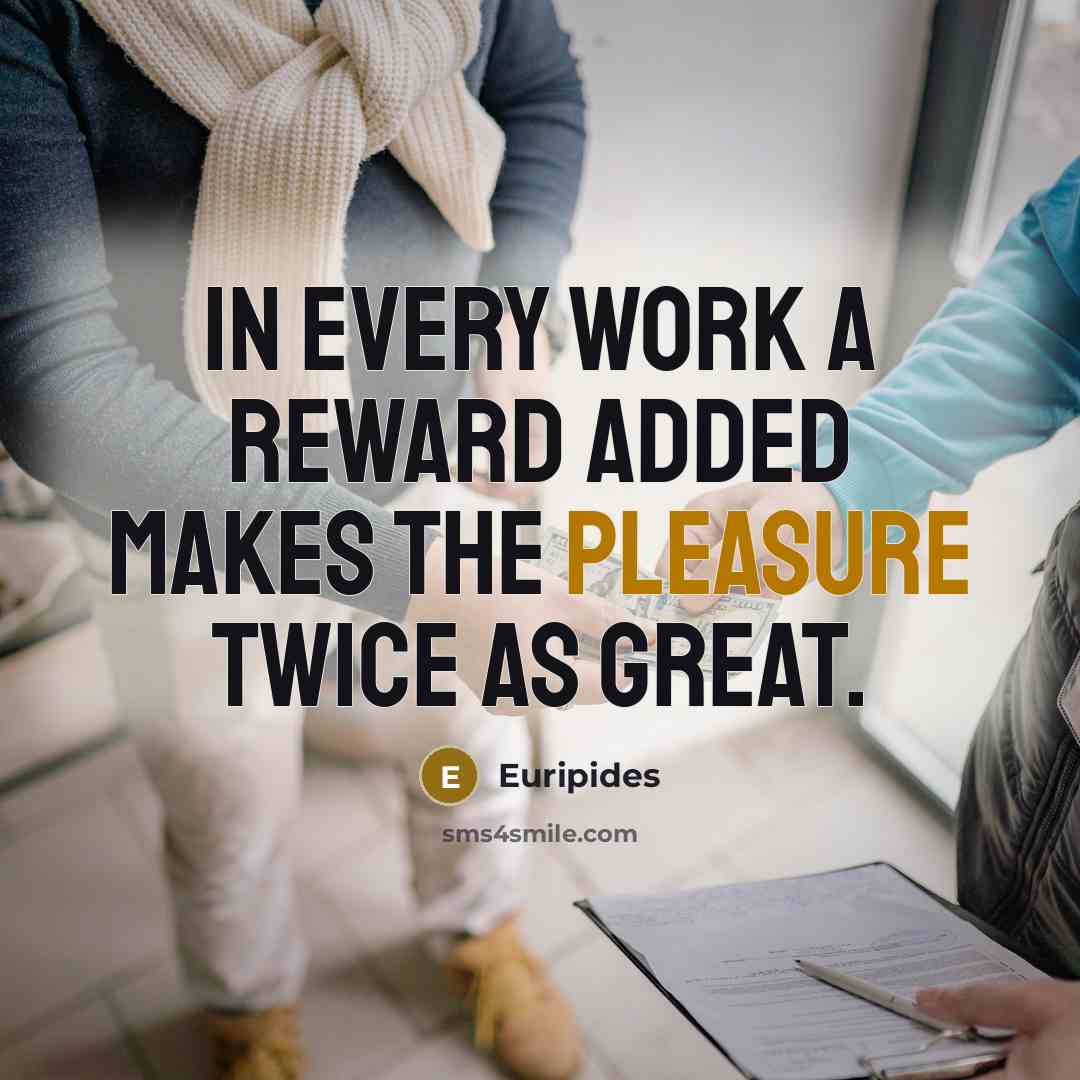 “In every work a reward added makes the pleasure twice…” quote by Euripides