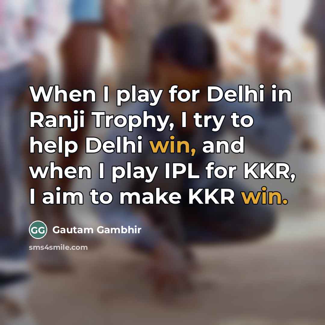 “When I play for Delhi in Ranji Trophy, I try…” quote by Gautam Gambhir