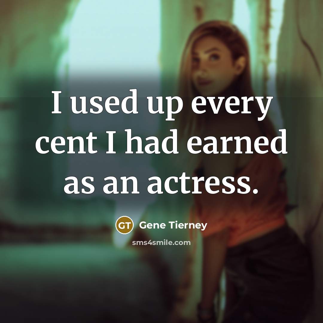 “I used up every cent I had earned as an…” quote by Gene Tierney