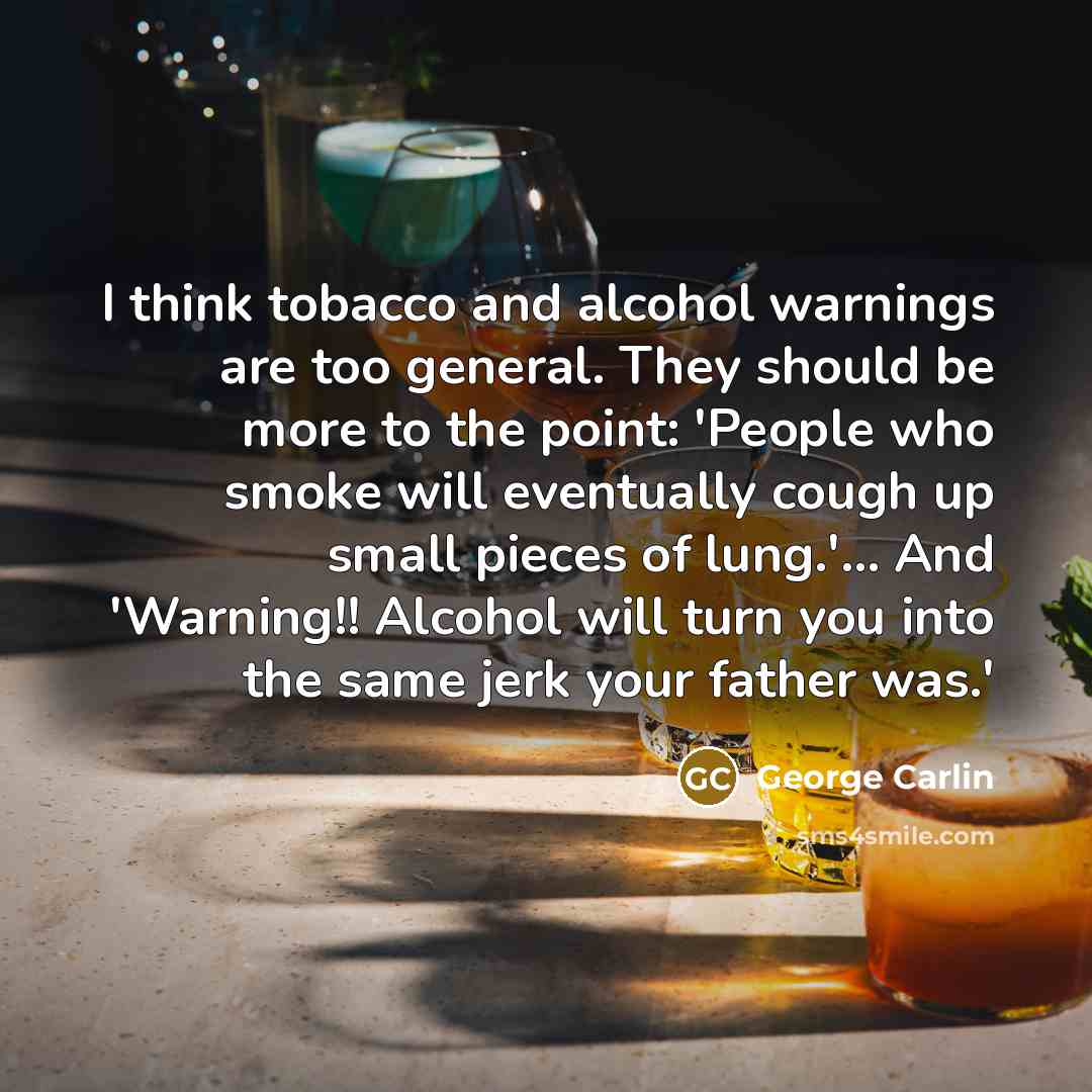 “I think tobacco and alcohol warnings are too general. They…” quote by George Carlin