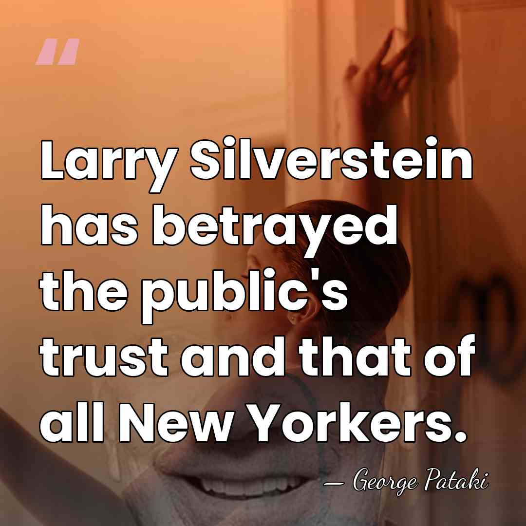 Larry Silverstein has betrayed the public's trust and that of all New&hellip; - George Pataki