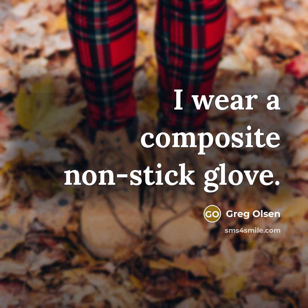 “I wear a composite non-stick glove.…” quote by Greg Olsen