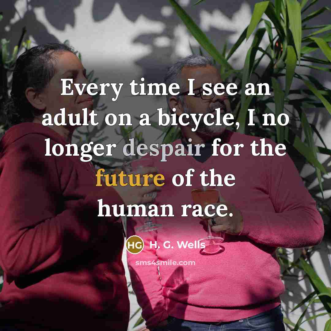“Every time I see an adult on a bicycle, I no longer despair for the future of the human race.” quote by H. G. Wells