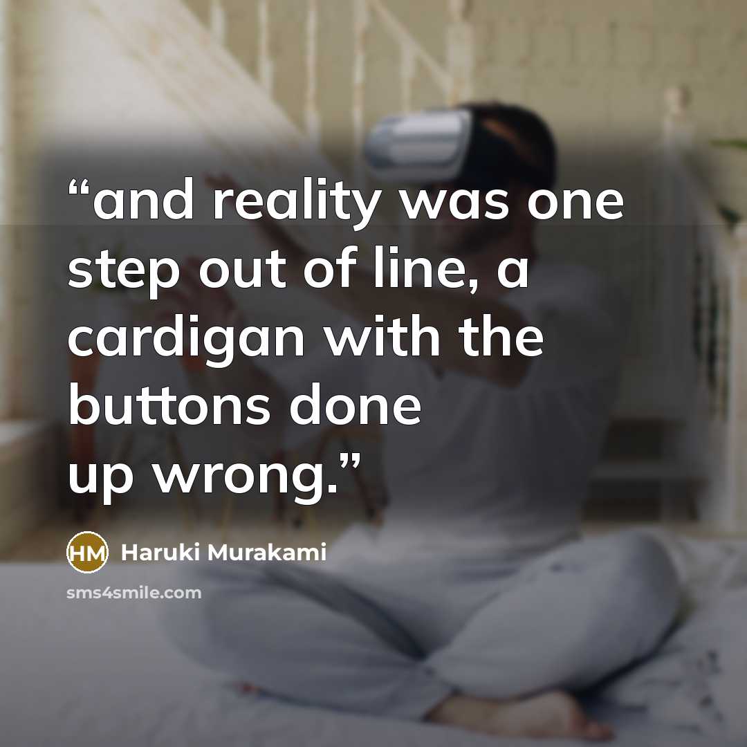 “and reality was one step out of line, a cardigan with the buttons done up wrong.” quote by Haruki Murakami