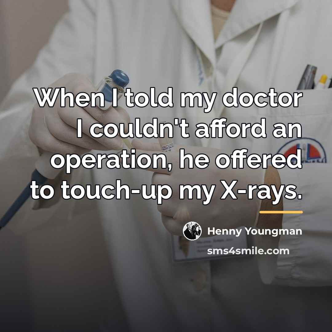 “When I told my doctor I couldn't afford an operation,…” quote by Henny Youngman