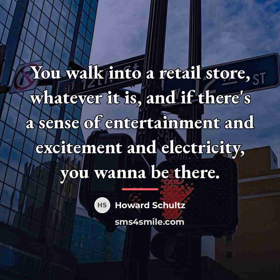 “You walk into a retail store, whatever it is, and…” quote by Howard Schultz