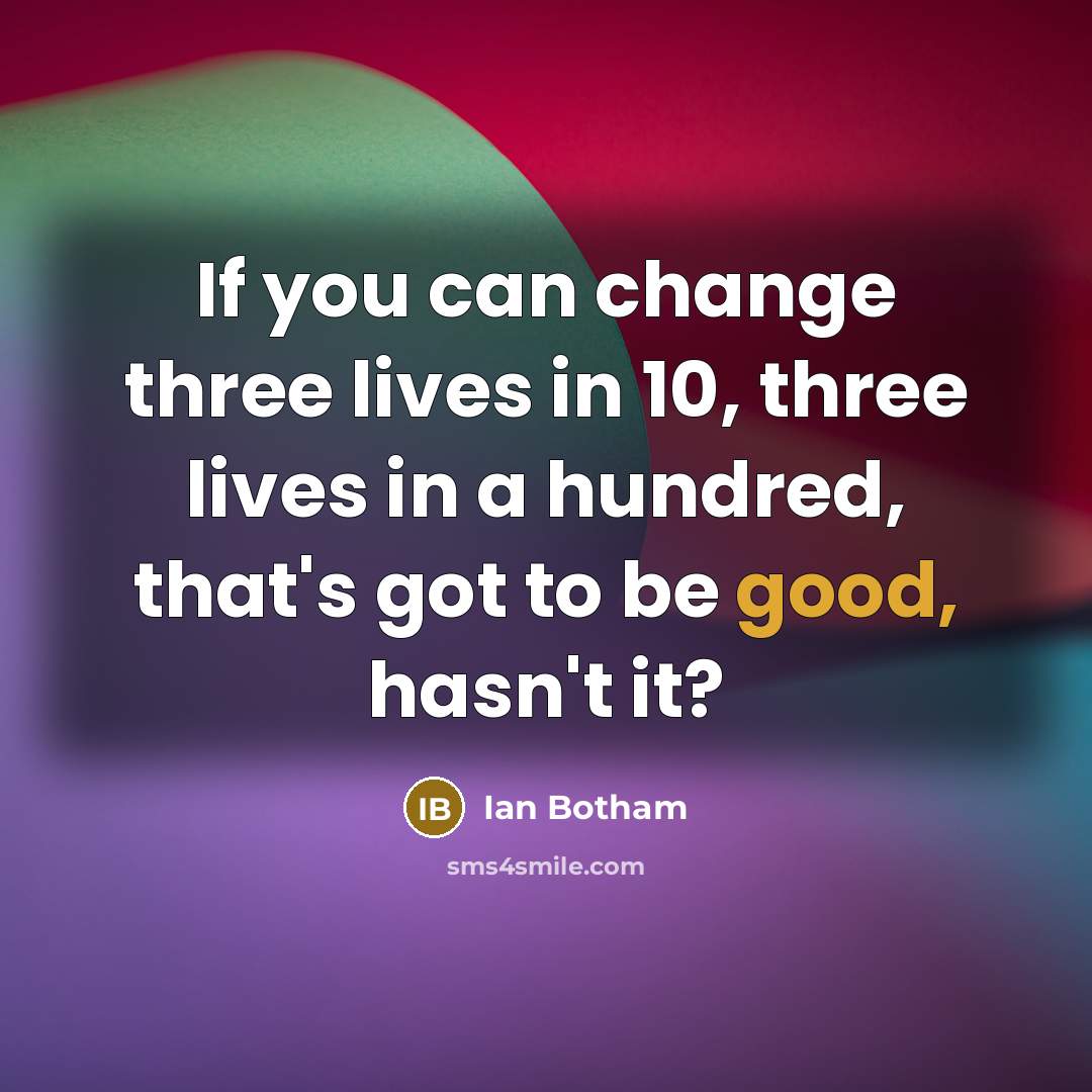“If you can change three lives in 10, three lives…” quote by Ian Botham