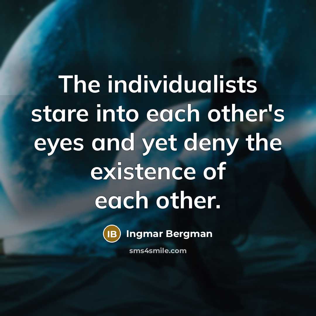 “The individualists stare into each other's eyes and yet deny…” quote by Ingmar Bergman