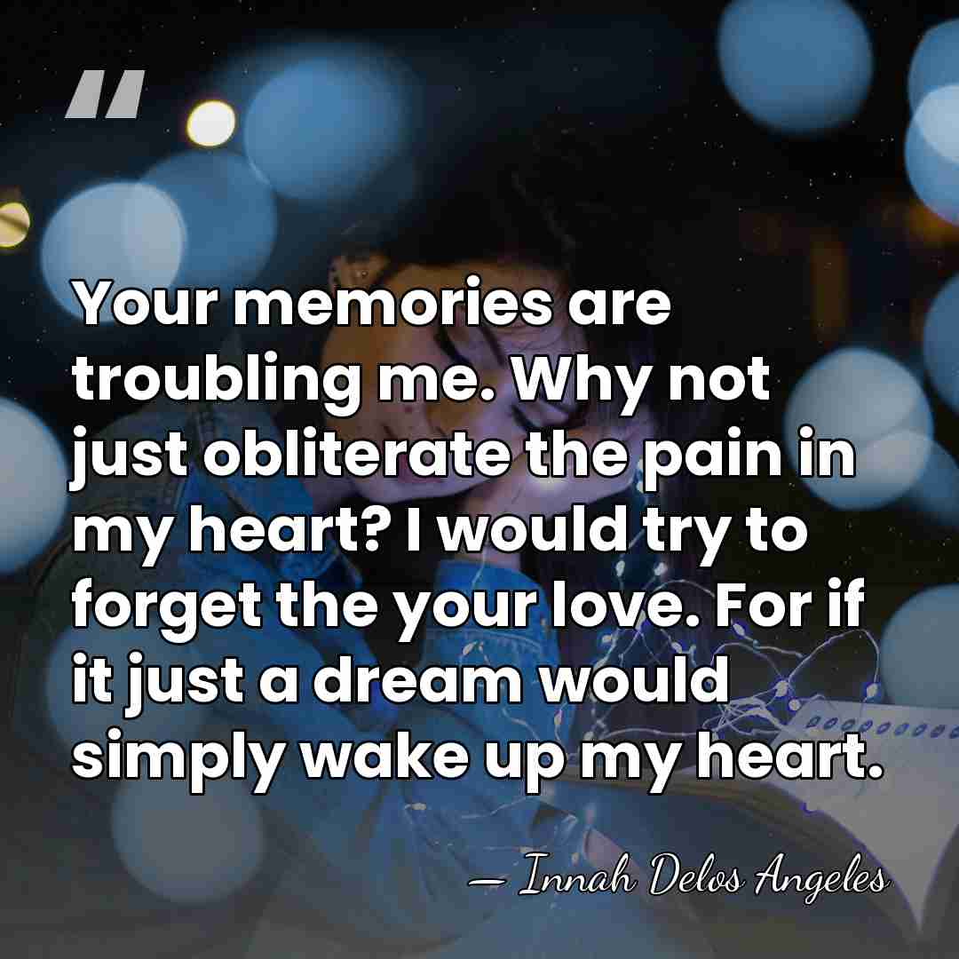 Your memories are troubling me. Why not just obliterate the pain in&hellip; - Innah Delos Angeles