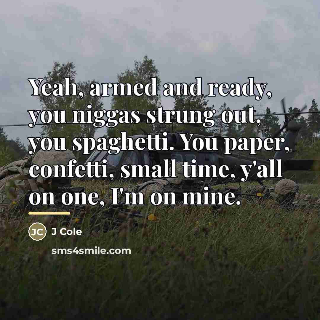 “Yeah, armed and ready, you niggas strung out, you spaghetti.…” quote by J Cole