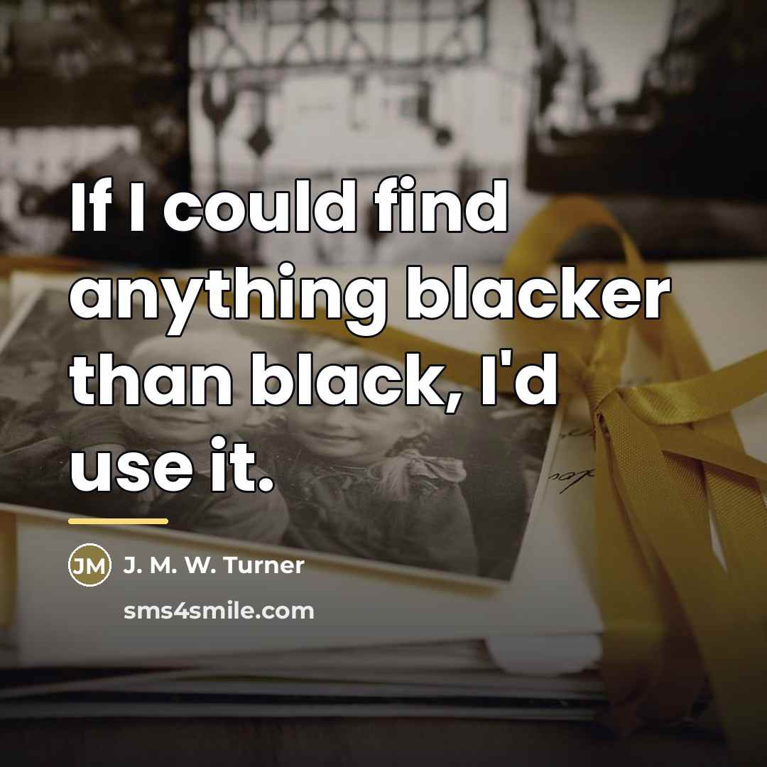 “If I could find anything blacker than black, I'd use…” quote by J. M. W. Turner