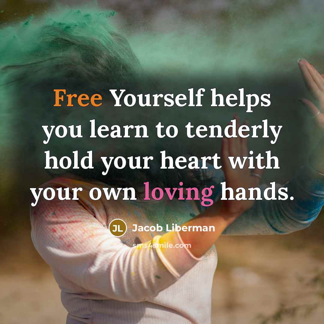 “Free Yourself helps you learn to tenderly hold your heart…” quote by Jacob Liberman