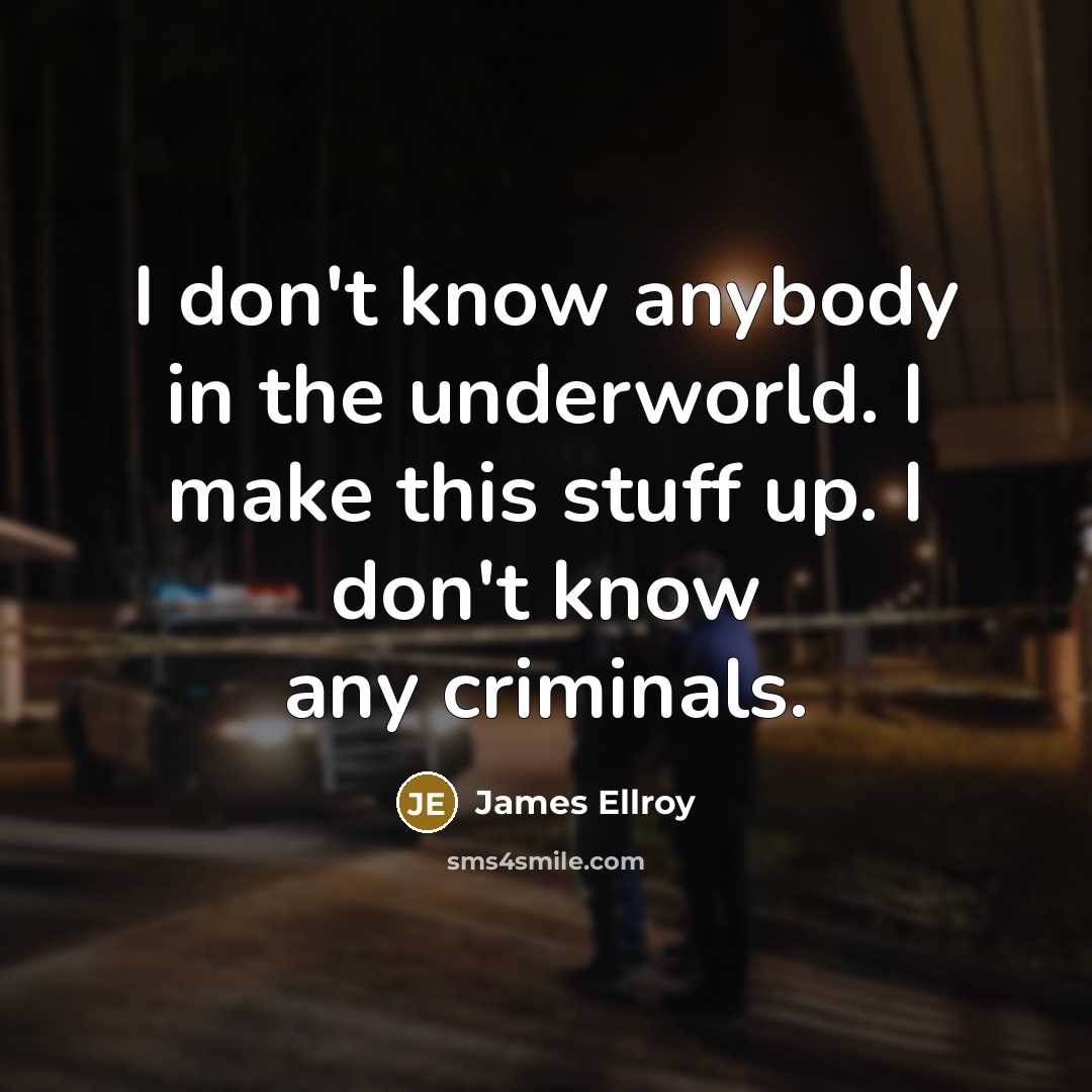 “I don't know anybody in the underworld. I make this…” quote by James Ellroy