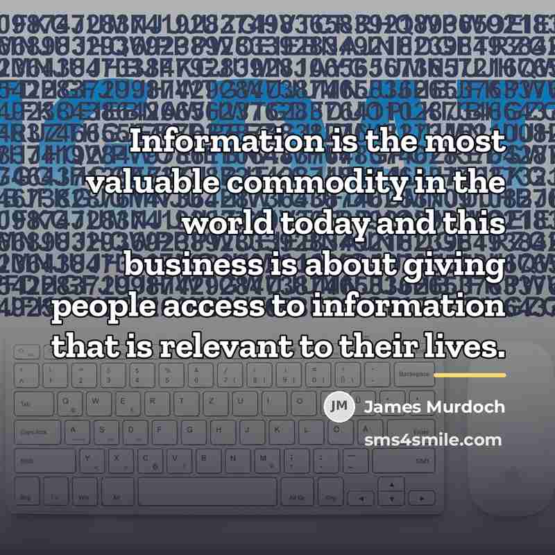 “Information is the most valuable commodity in the world today…” quote by James Murdoch