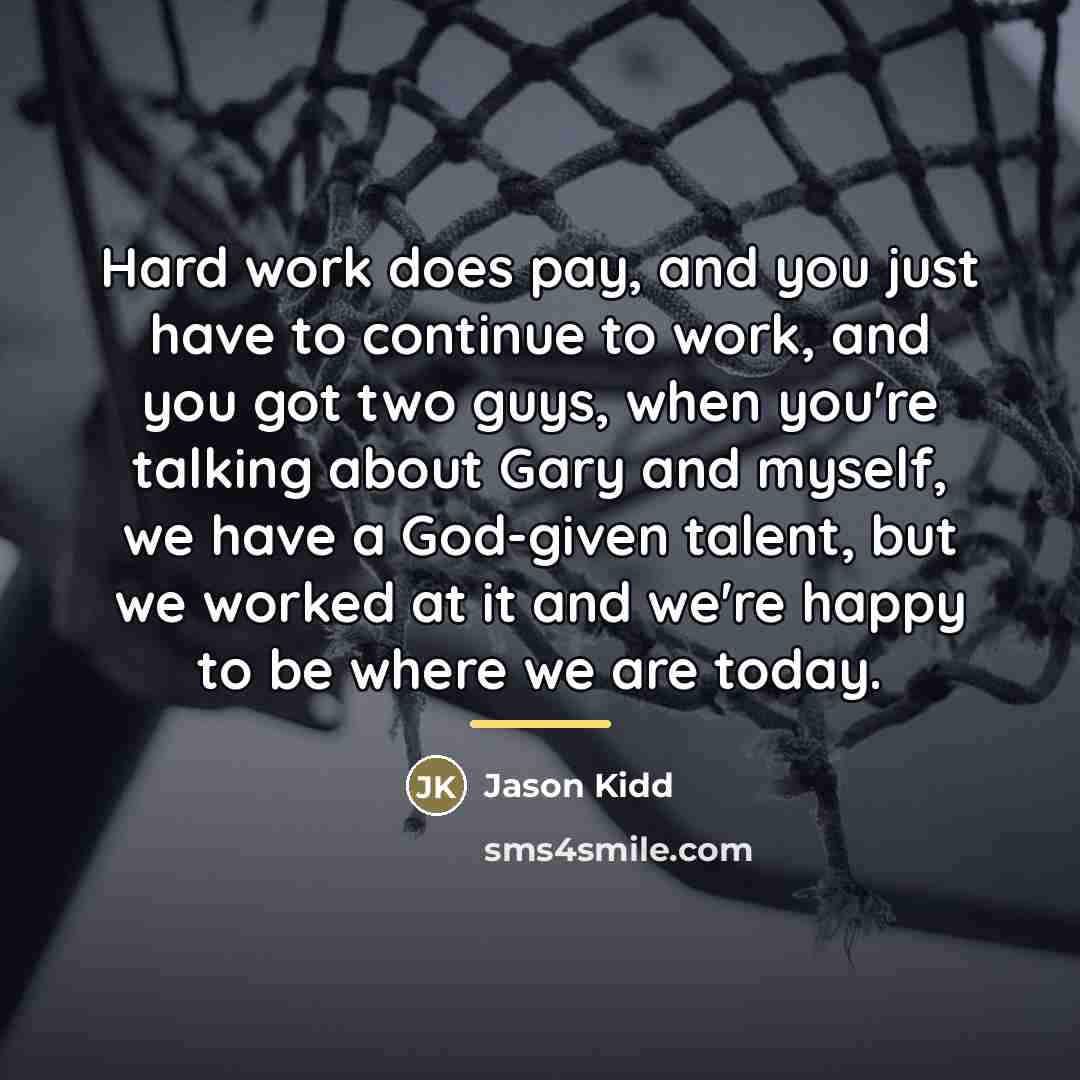 “Hard work does pay, and you just have to continue…” quote by Jason Kidd