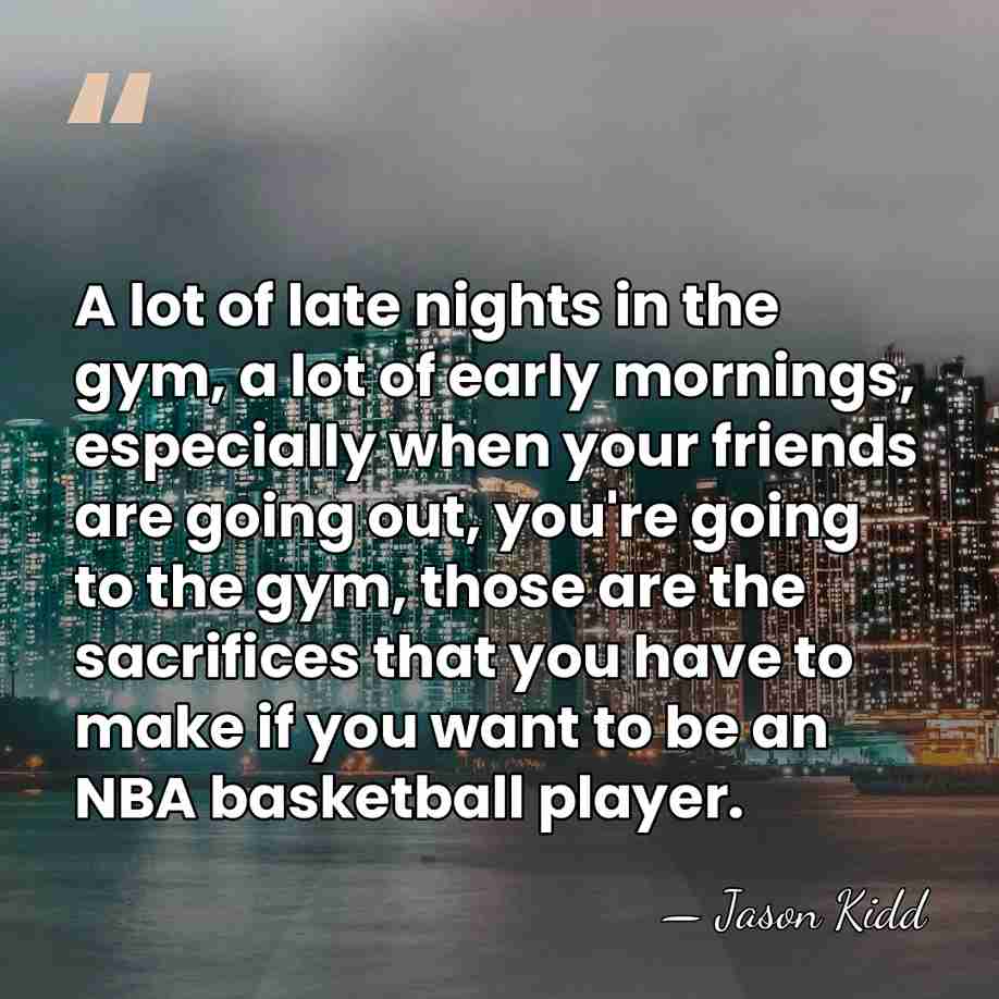 A lot of late nights in the gym, a lot of early&hellip; - Jason Kidd