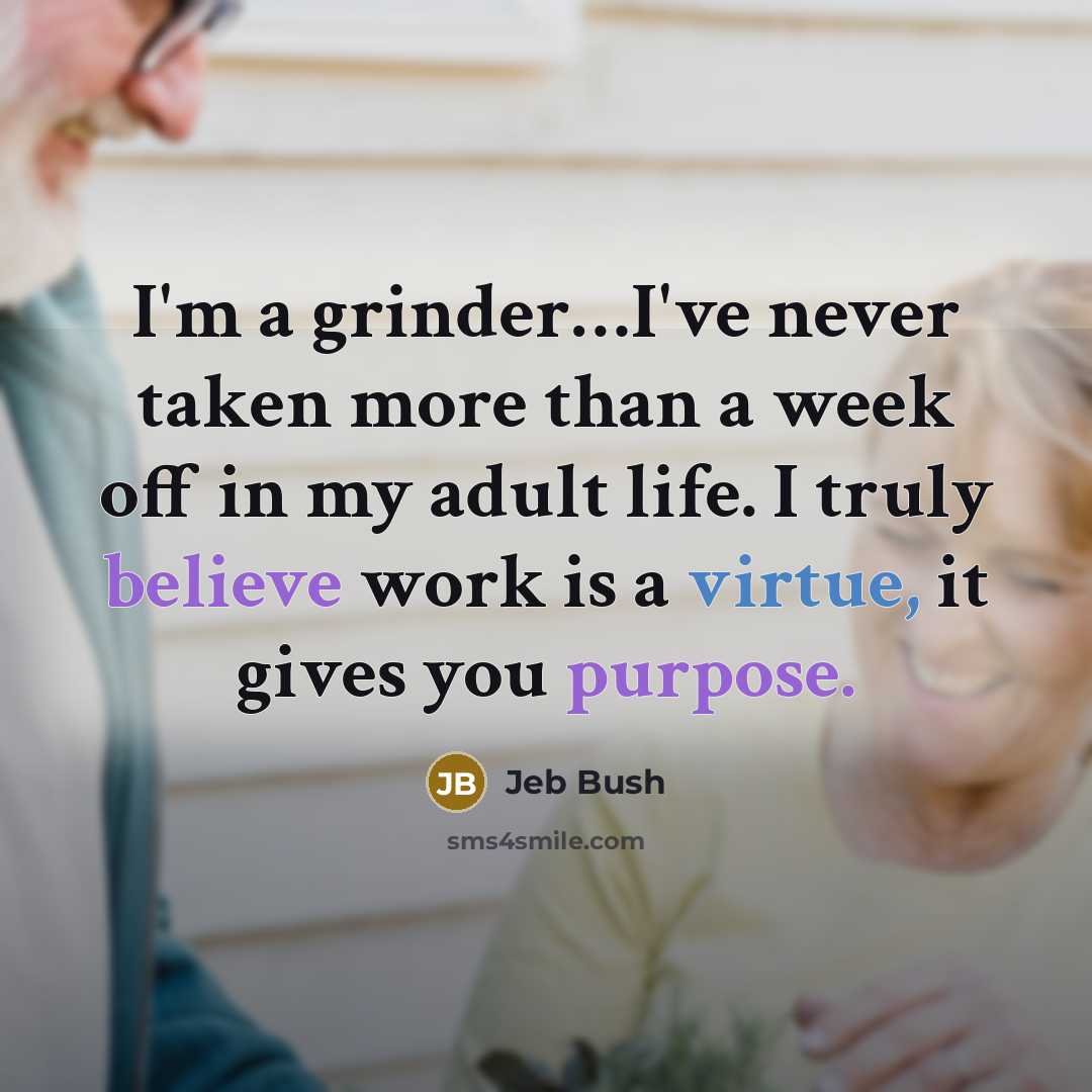 “I'm a grinder....I've never taken more than a week off…” quote by Jeb Bush