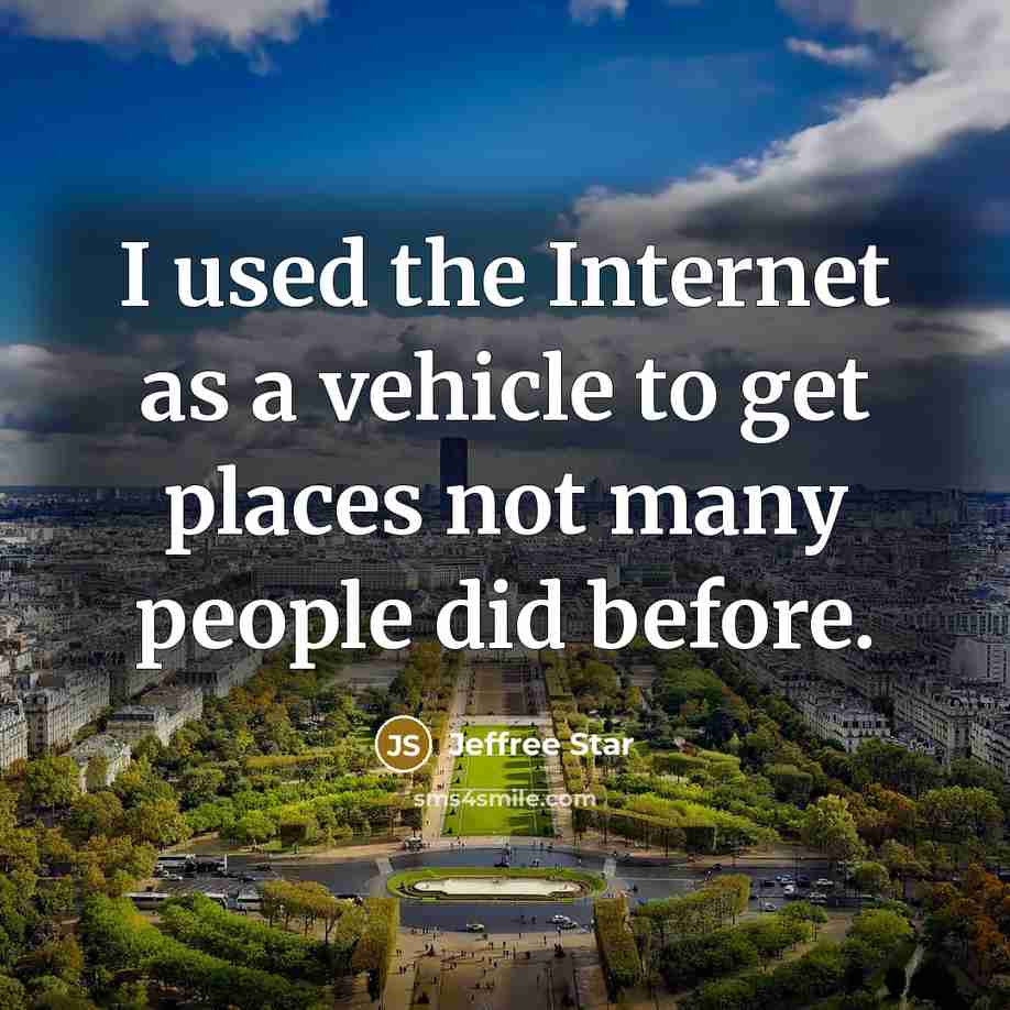 “I used the Internet as a vehicle to get places…” quote by Jeffree Star