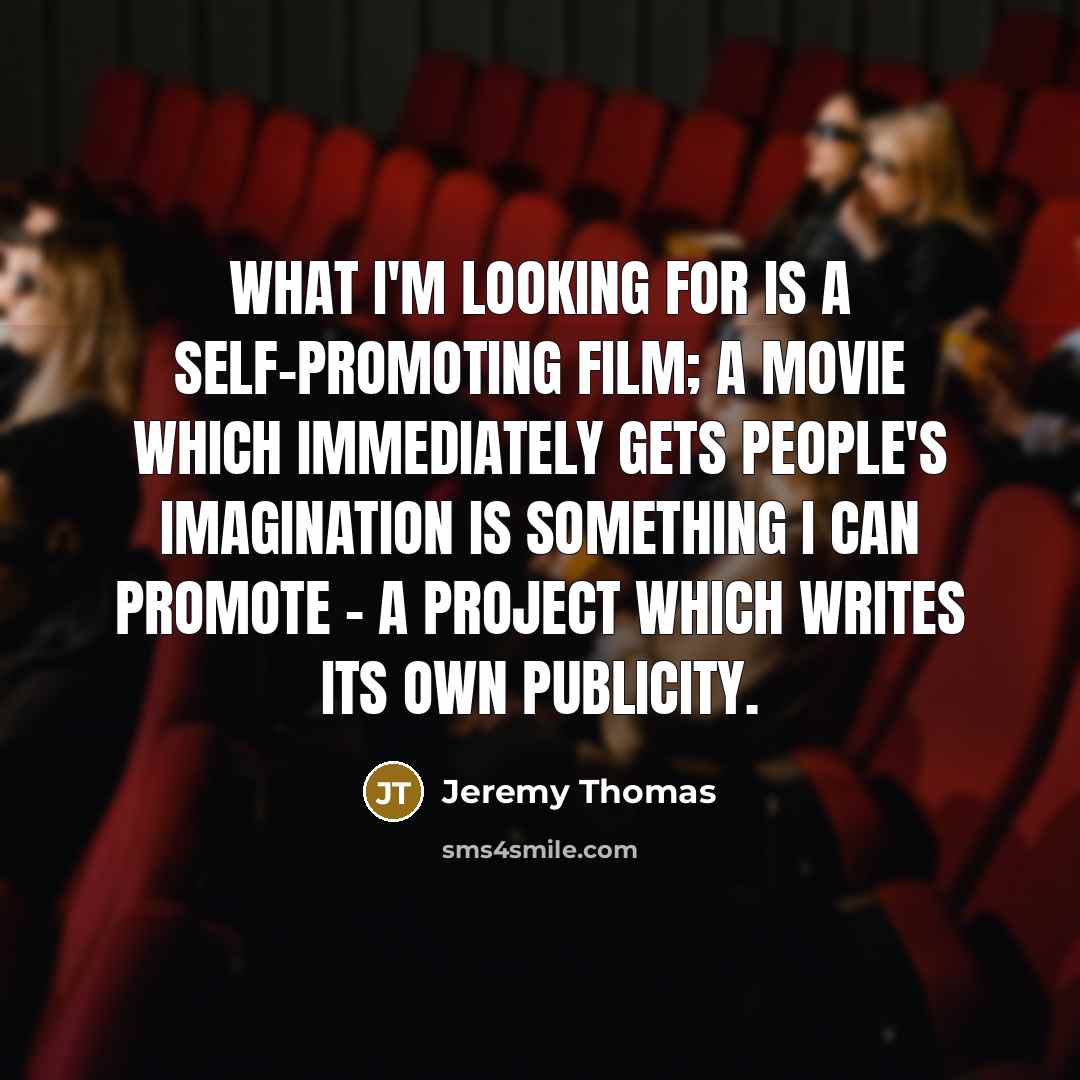 “What I'm looking for is a self-promoting film; a movie…” quote by Jeremy Thomas