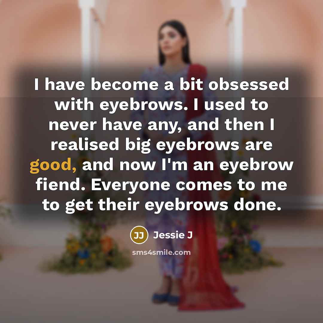 “I have become a bit obsessed with eyebrows. I used…” quote by Jessie J