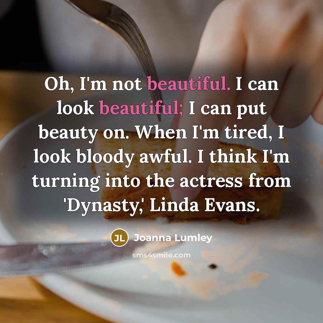 “Oh, I'm not beautiful. I can look beautiful; I can…” quote by Joanna Lumley