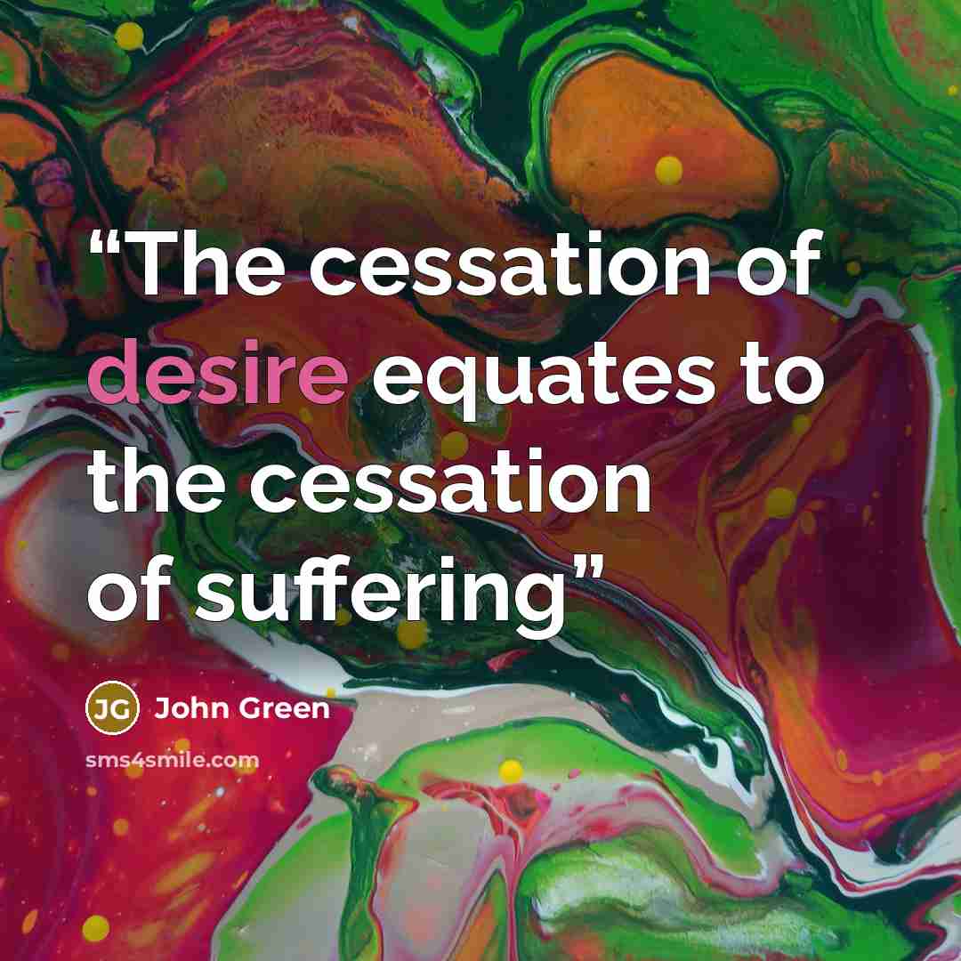 “The cessation of desire equates to the cessation of suffering” quote by John Green